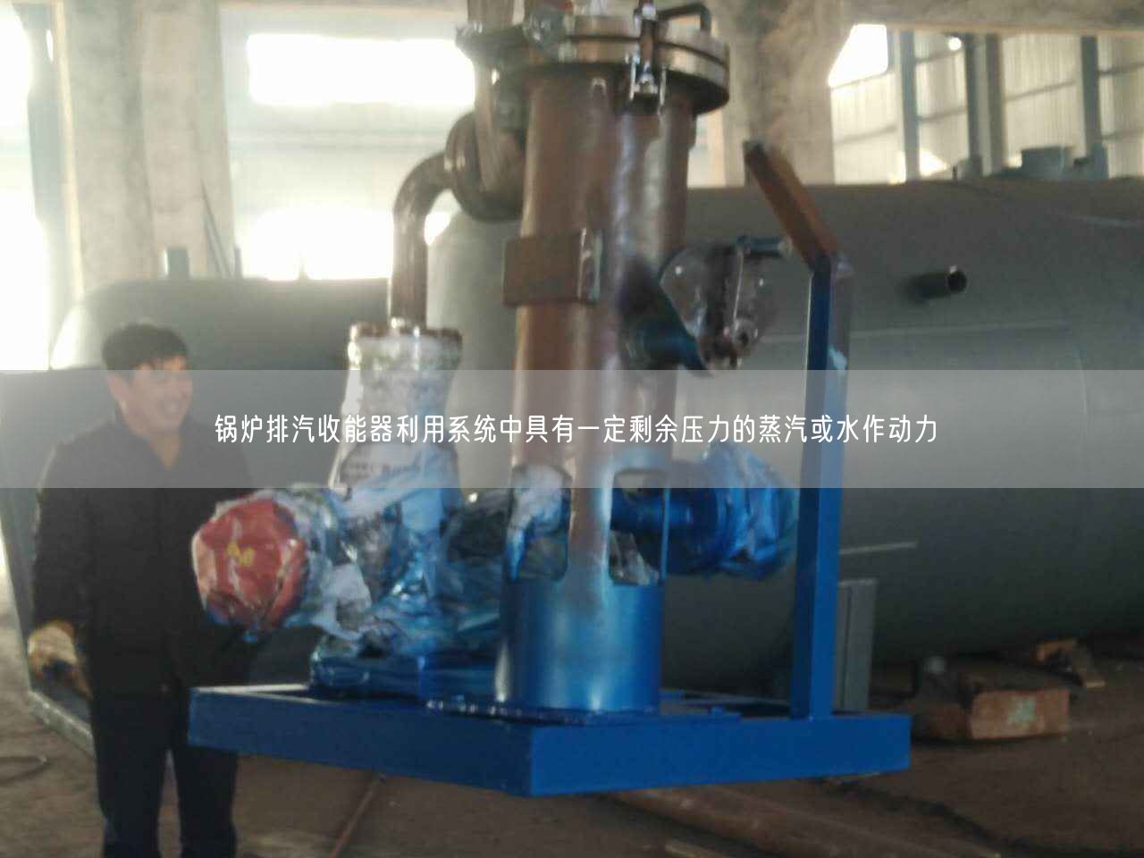 鍋爐排汽收能器利用系統(tǒng)中具有一定剩余壓力的蒸汽或水作動力
